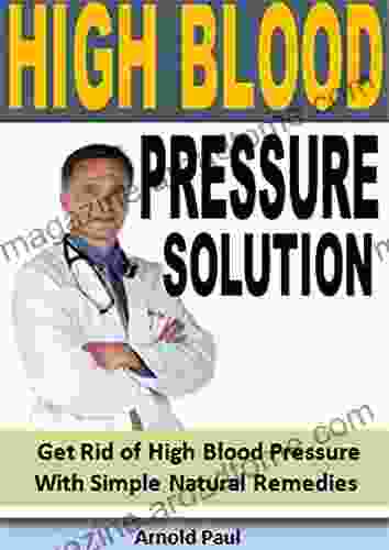 High Blood Pressure Solution: Get Rid Of High Blood Pressure With Simple Natural Remedies