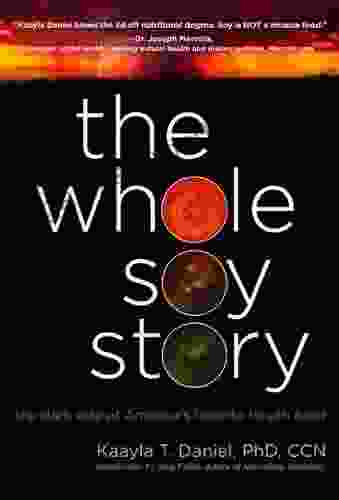 The Whole Soy Story: The Dark Side Of America S Favorite Health Food: The Dark Side Of Americas Favorite Health Food