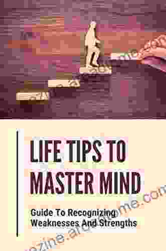 Life Tips To Master Mind: Guide To Recognizing Weaknesses And Strengths