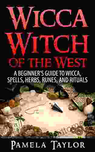 Wicca Witch of the West: A Beginner s Guide to Wicca Spells Herbs Runes and Rituals