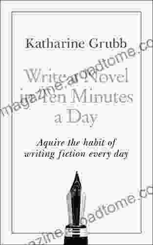 Write A Novel In 10 Minutes A Day: Acquire The Habit Of Writing Fiction Every Day (Teach Yourself)