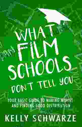 What Film Schools Don t Tell You: Your Basic Guide to Making Movies and Finding Good Distribution