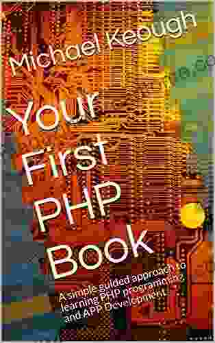 Your First PHP Book: A simple guided approach to learning PHP programming and APP Development