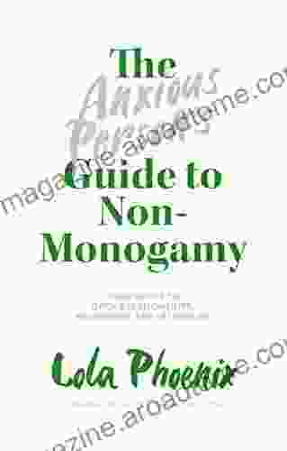 The Anxious Person s Guide to Non Monogamy: Your Guide to Open Relationships Polyamory and Letting Go